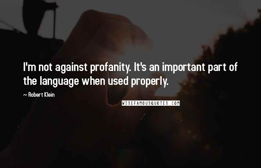 Robert Klein Quotes: I'm not against profanity. It's an important part of the language when used properly.