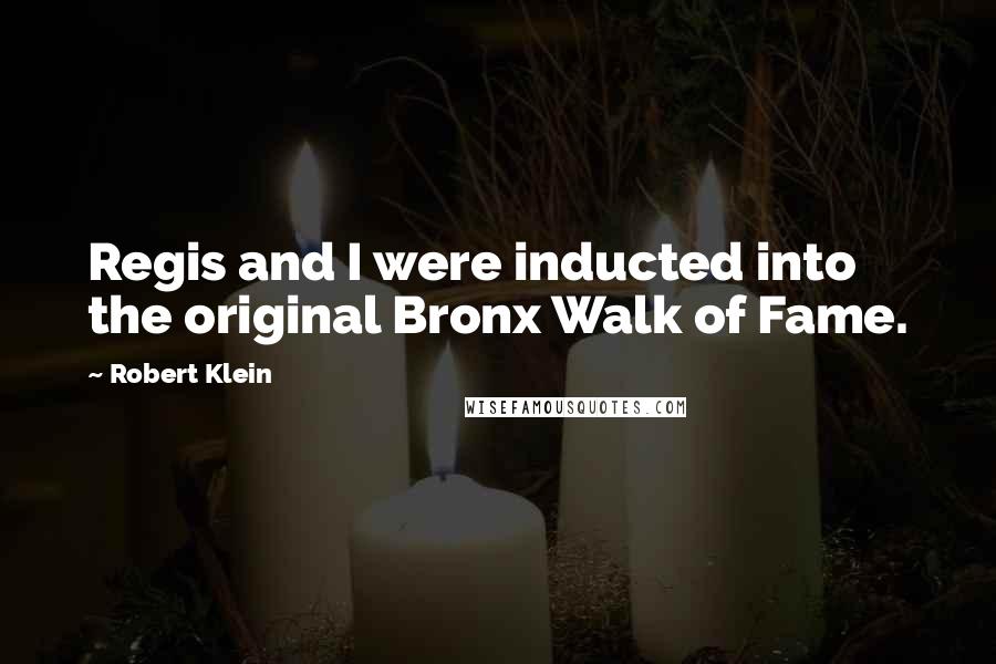 Robert Klein Quotes: Regis and I were inducted into the original Bronx Walk of Fame.