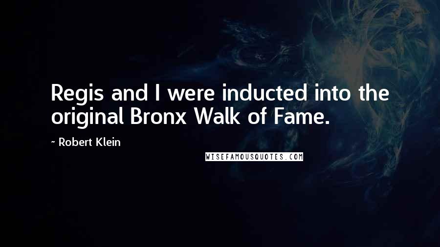 Robert Klein Quotes: Regis and I were inducted into the original Bronx Walk of Fame.