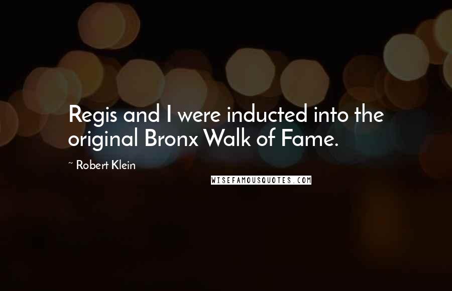 Robert Klein Quotes: Regis and I were inducted into the original Bronx Walk of Fame.