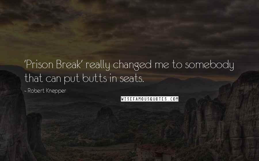 Robert Knepper Quotes: 'Prison Break' really changed me to somebody that can put butts in seats.