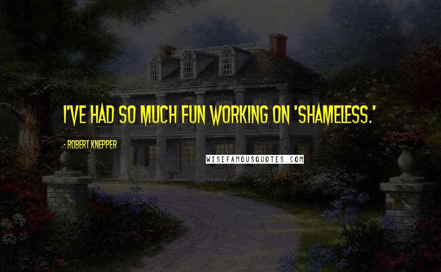Robert Knepper Quotes: I've had so much fun working on 'Shameless.'