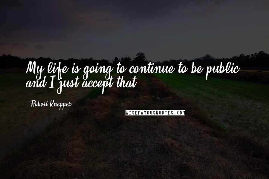 Robert Knepper Quotes: My life is going to continue to be public, and I just accept that.