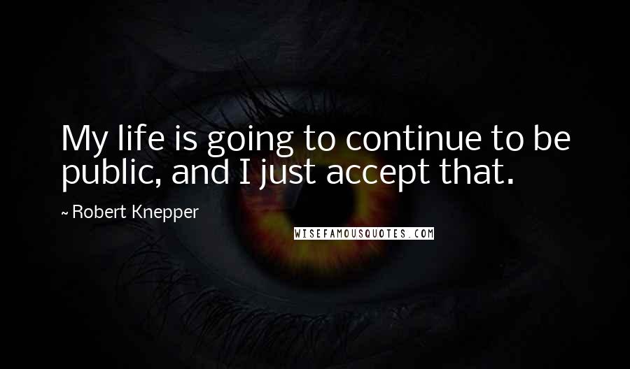 Robert Knepper Quotes: My life is going to continue to be public, and I just accept that.