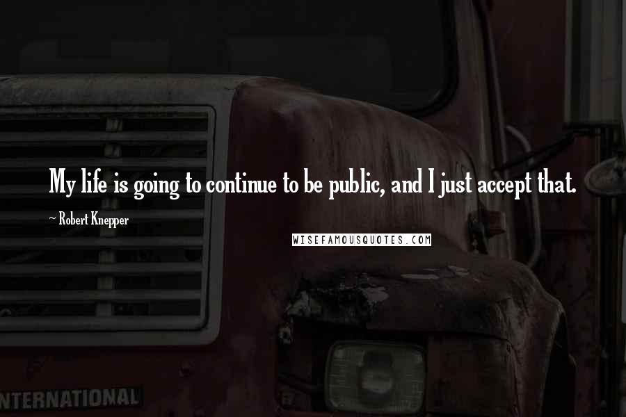 Robert Knepper Quotes: My life is going to continue to be public, and I just accept that.