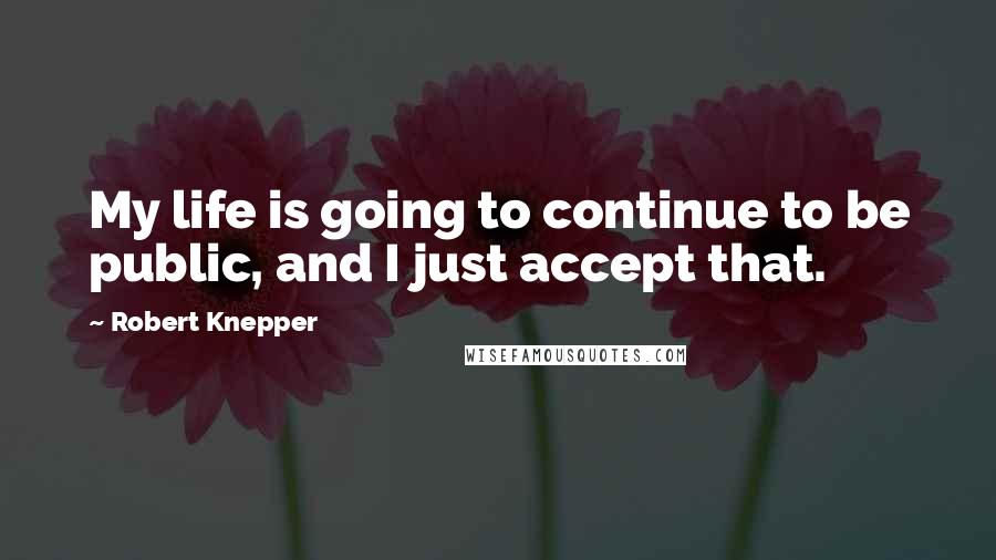 Robert Knepper Quotes: My life is going to continue to be public, and I just accept that.