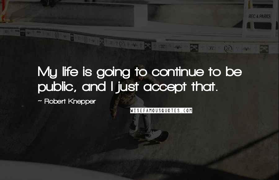 Robert Knepper Quotes: My life is going to continue to be public, and I just accept that.