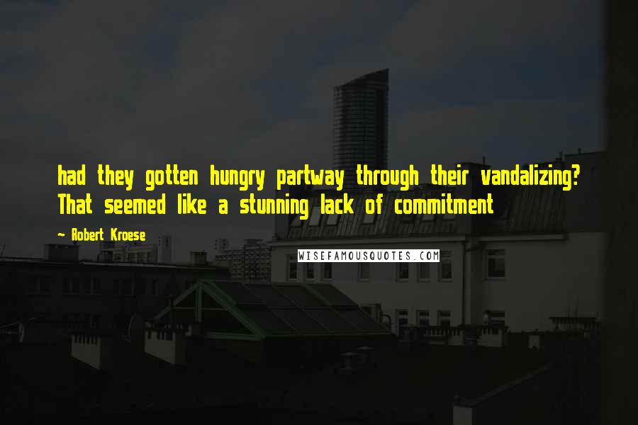Robert Kroese Quotes: had they gotten hungry partway through their vandalizing? That seemed like a stunning lack of commitment