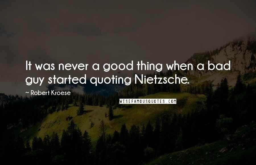 Robert Kroese Quotes: It was never a good thing when a bad guy started quoting Nietzsche.