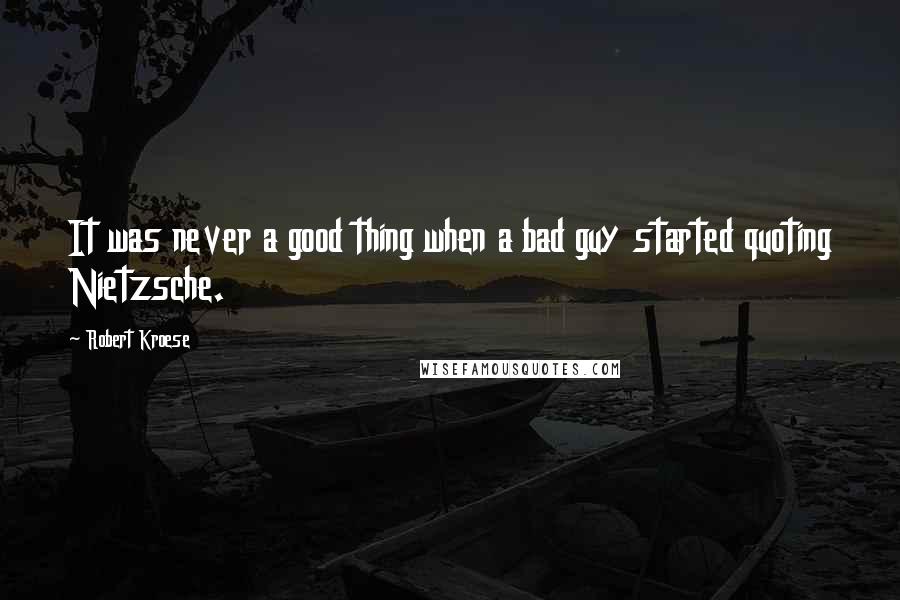 Robert Kroese Quotes: It was never a good thing when a bad guy started quoting Nietzsche.