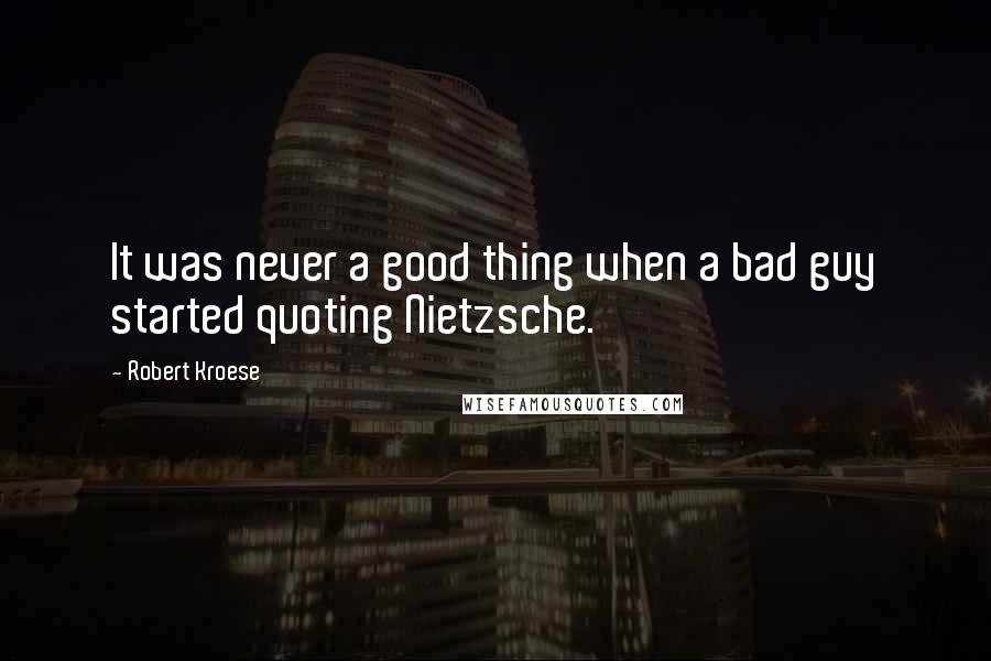 Robert Kroese Quotes: It was never a good thing when a bad guy started quoting Nietzsche.