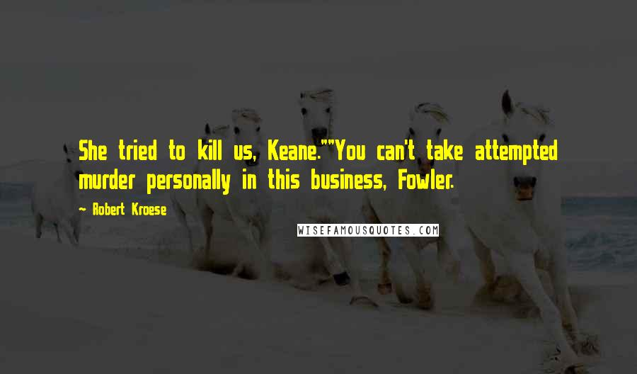 Robert Kroese Quotes: She tried to kill us, Keane.""You can't take attempted murder personally in this business, Fowler.