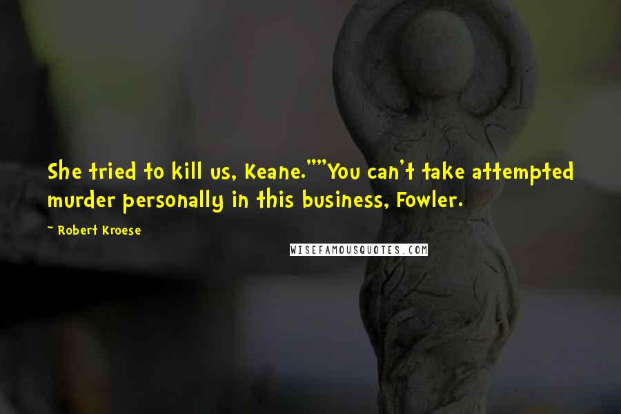 Robert Kroese Quotes: She tried to kill us, Keane.""You can't take attempted murder personally in this business, Fowler.