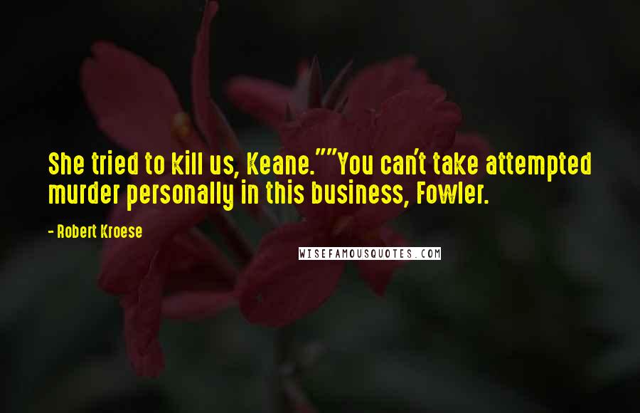 Robert Kroese Quotes: She tried to kill us, Keane.""You can't take attempted murder personally in this business, Fowler.