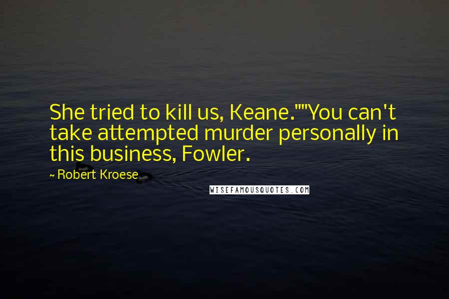 Robert Kroese Quotes: She tried to kill us, Keane.""You can't take attempted murder personally in this business, Fowler.