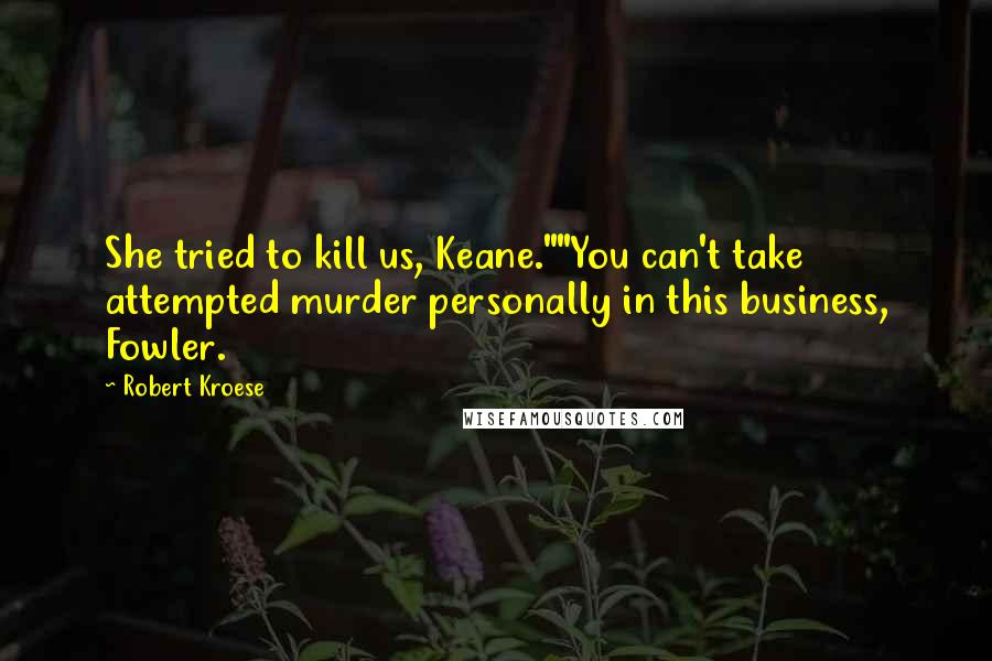 Robert Kroese Quotes: She tried to kill us, Keane.""You can't take attempted murder personally in this business, Fowler.