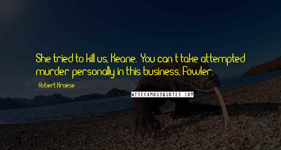 Robert Kroese Quotes: She tried to kill us, Keane.""You can't take attempted murder personally in this business, Fowler.