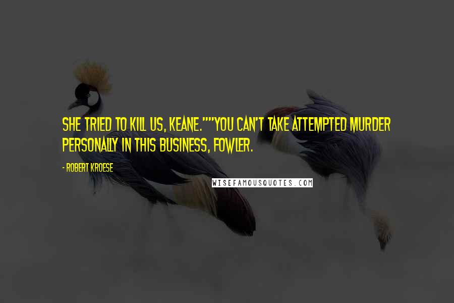 Robert Kroese Quotes: She tried to kill us, Keane.""You can't take attempted murder personally in this business, Fowler.