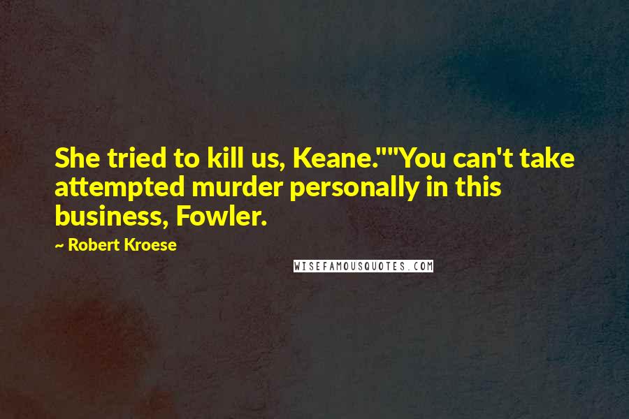 Robert Kroese Quotes: She tried to kill us, Keane.""You can't take attempted murder personally in this business, Fowler.