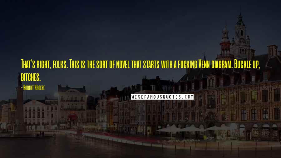 Robert Kroese Quotes: That's right, folks. This is the sort of novel that starts with a fucking Venn diagram. Buckle up, bitches.