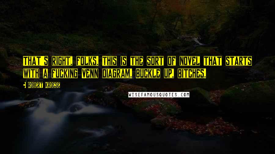 Robert Kroese Quotes: That's right, folks. This is the sort of novel that starts with a fucking Venn diagram. Buckle up, bitches.