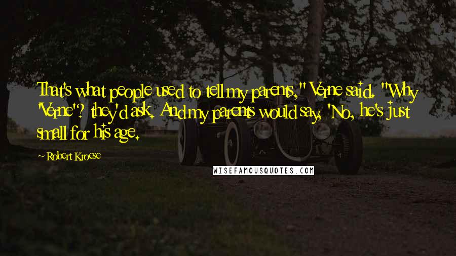 Robert Kroese Quotes: That's what people used to tell my parents," Verne said. "Why 'Verne'? they'd ask. And my parents would say, 'No, he's just small for his age.