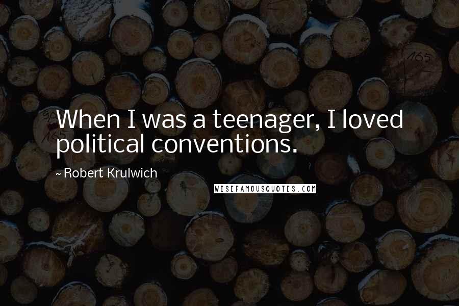 Robert Krulwich Quotes: When I was a teenager, I loved political conventions.