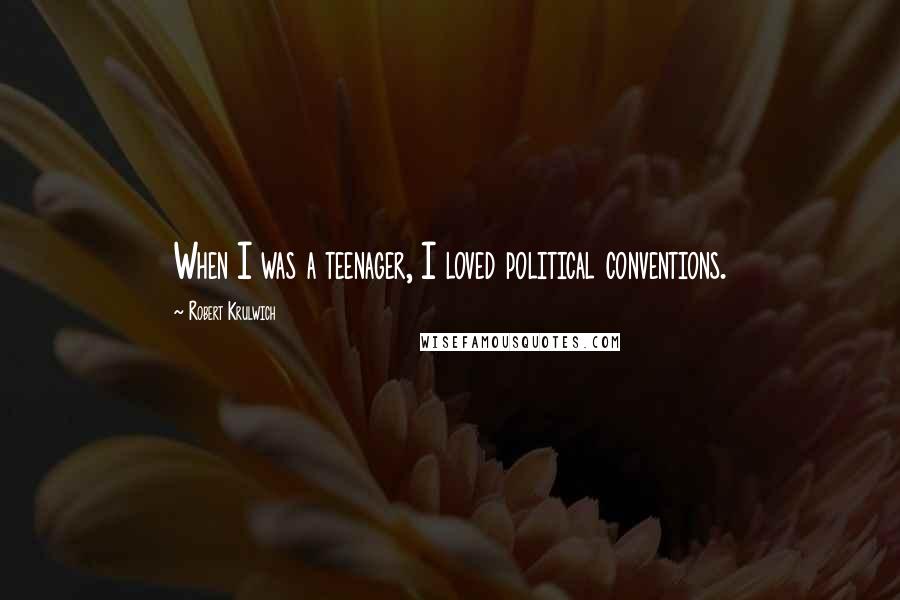 Robert Krulwich Quotes: When I was a teenager, I loved political conventions.