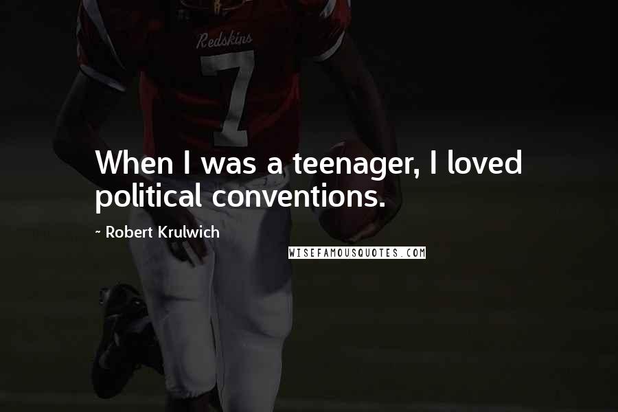 Robert Krulwich Quotes: When I was a teenager, I loved political conventions.