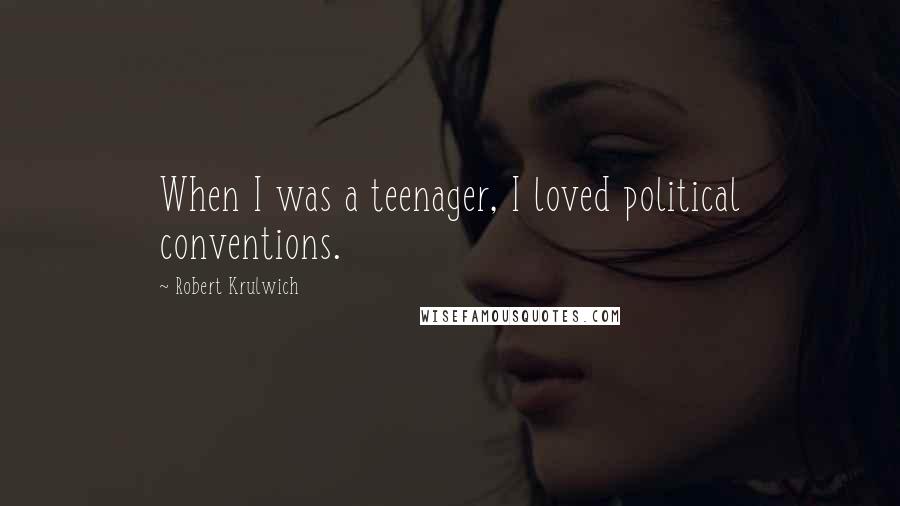 Robert Krulwich Quotes: When I was a teenager, I loved political conventions.