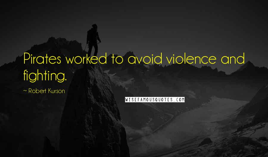 Robert Kurson Quotes: Pirates worked to avoid violence and fighting.