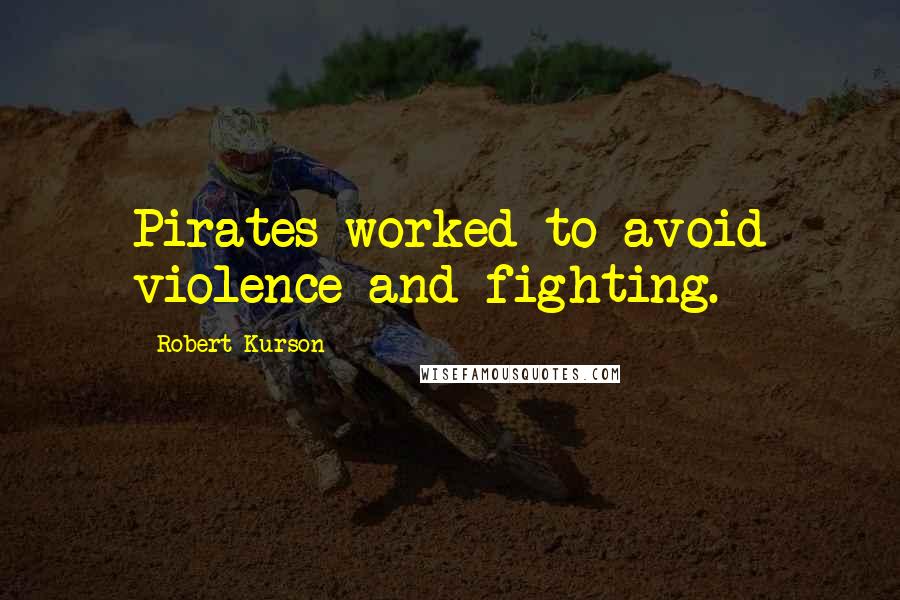 Robert Kurson Quotes: Pirates worked to avoid violence and fighting.