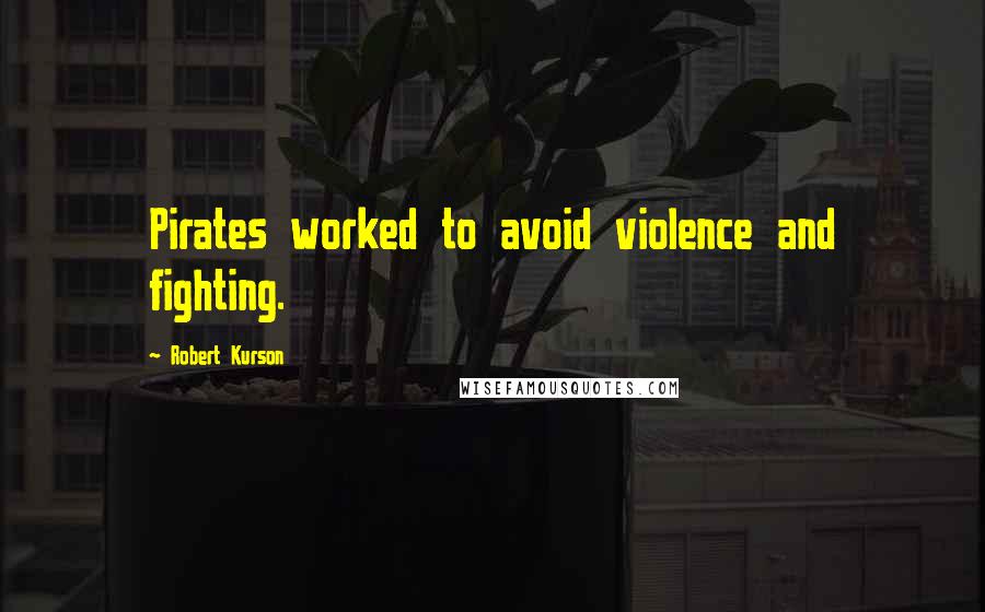 Robert Kurson Quotes: Pirates worked to avoid violence and fighting.
