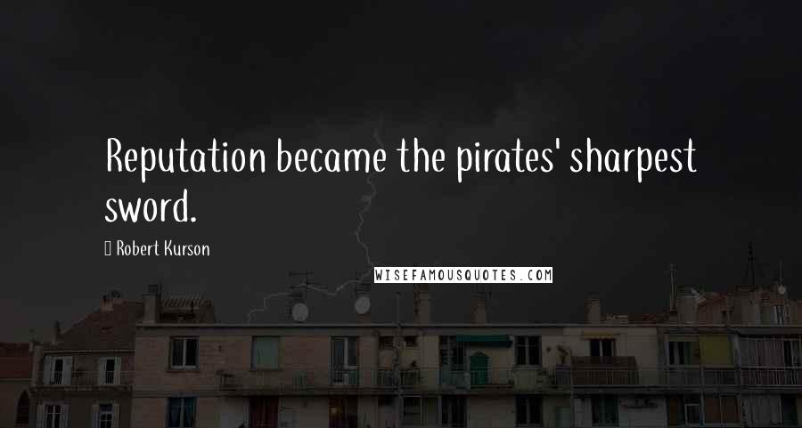 Robert Kurson Quotes: Reputation became the pirates' sharpest sword.