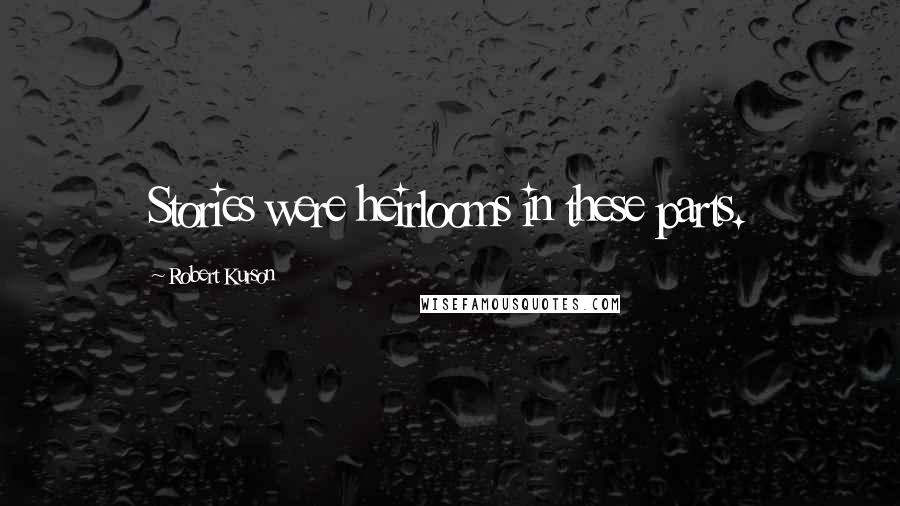 Robert Kurson Quotes: Stories were heirlooms in these parts.