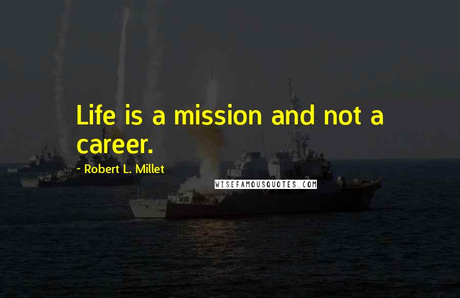 Robert L. Millet Quotes: Life is a mission and not a career.