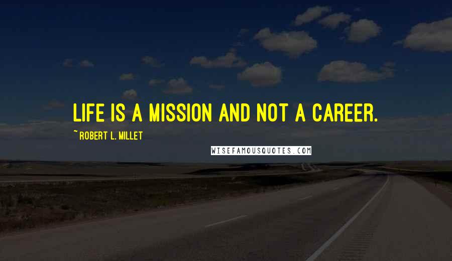 Robert L. Millet Quotes: Life is a mission and not a career.