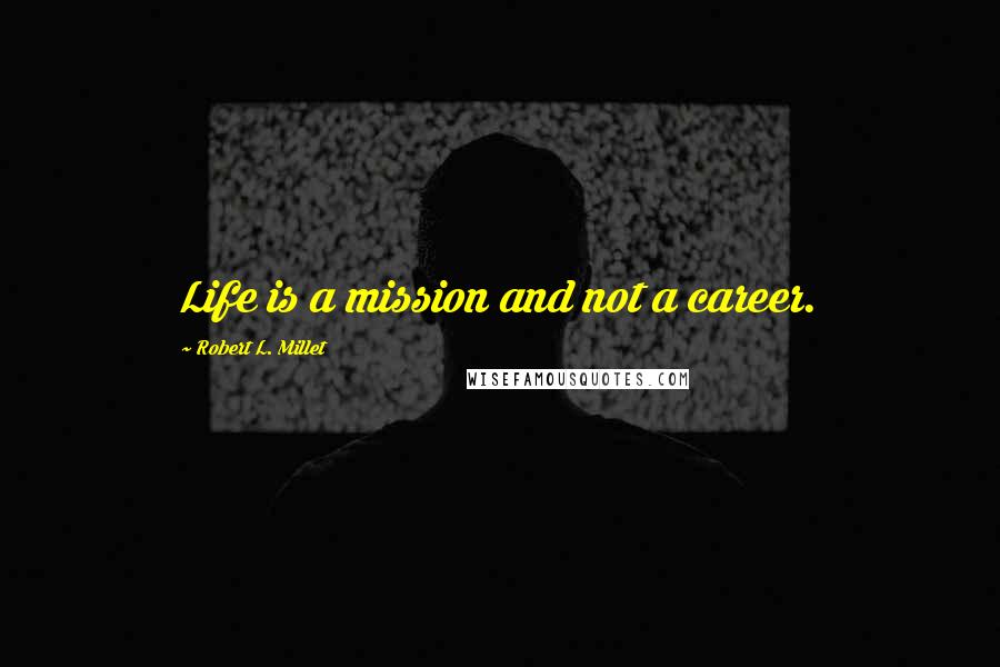 Robert L. Millet Quotes: Life is a mission and not a career.