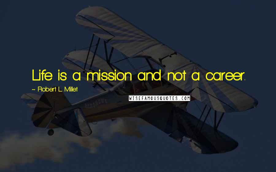 Robert L. Millet Quotes: Life is a mission and not a career.