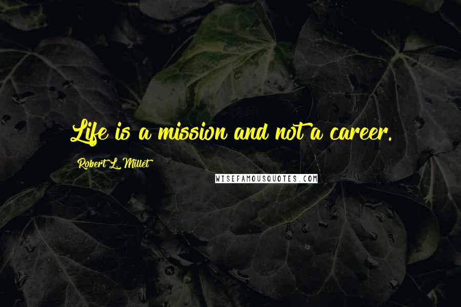 Robert L. Millet Quotes: Life is a mission and not a career.