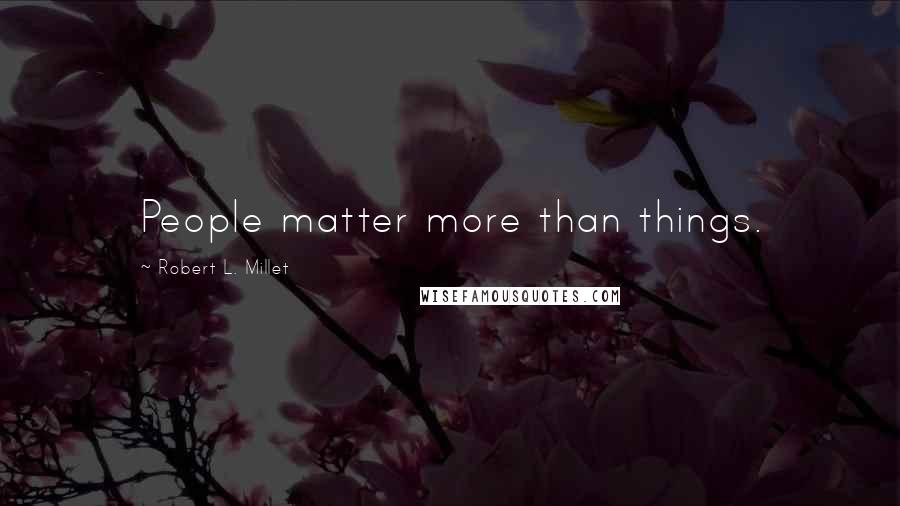 Robert L. Millet Quotes: People matter more than things.