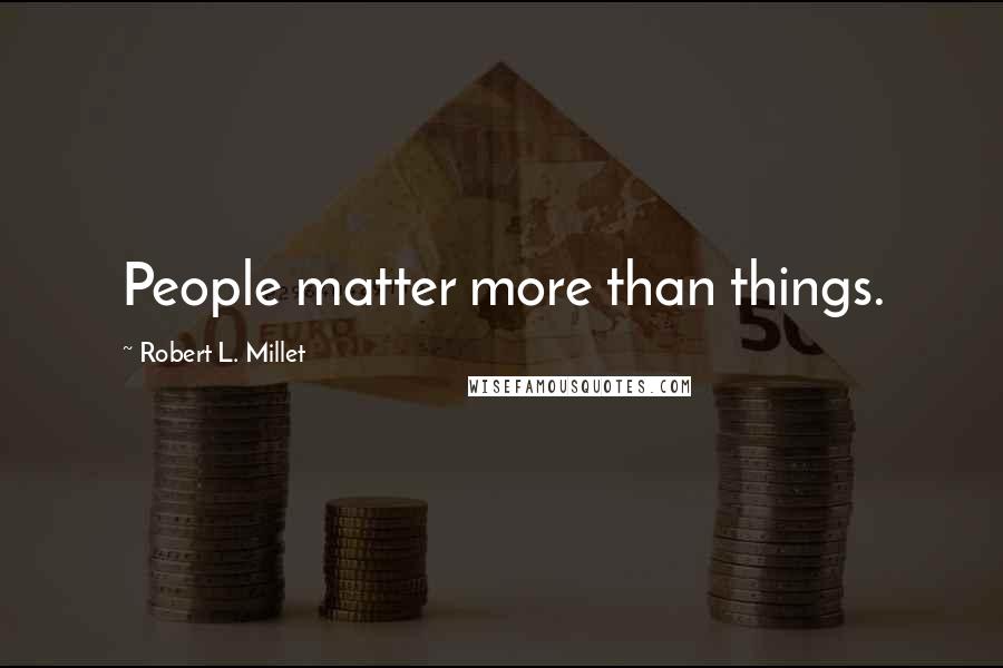 Robert L. Millet Quotes: People matter more than things.