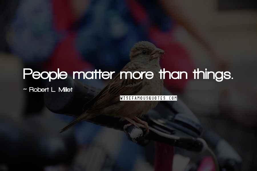 Robert L. Millet Quotes: People matter more than things.