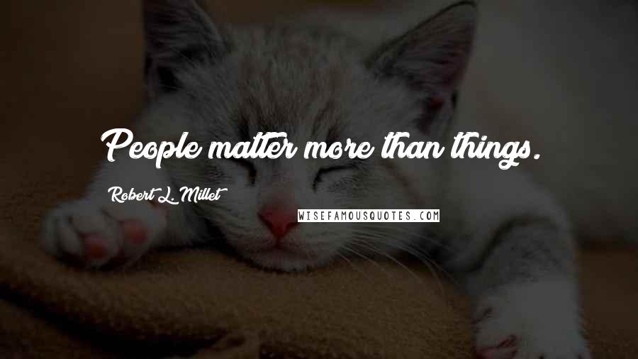 Robert L. Millet Quotes: People matter more than things.