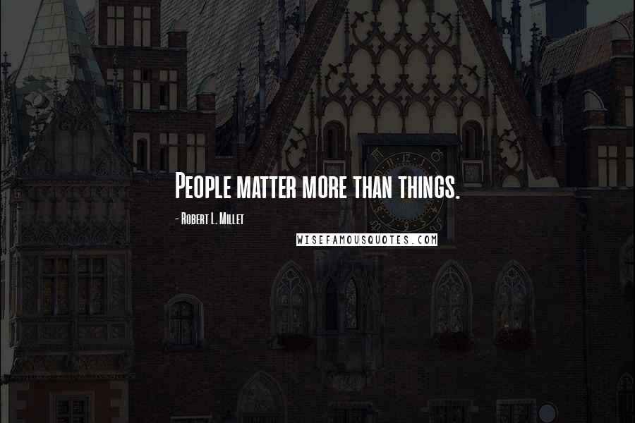 Robert L. Millet Quotes: People matter more than things.