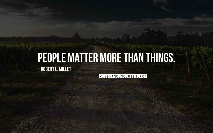 Robert L. Millet Quotes: People matter more than things.