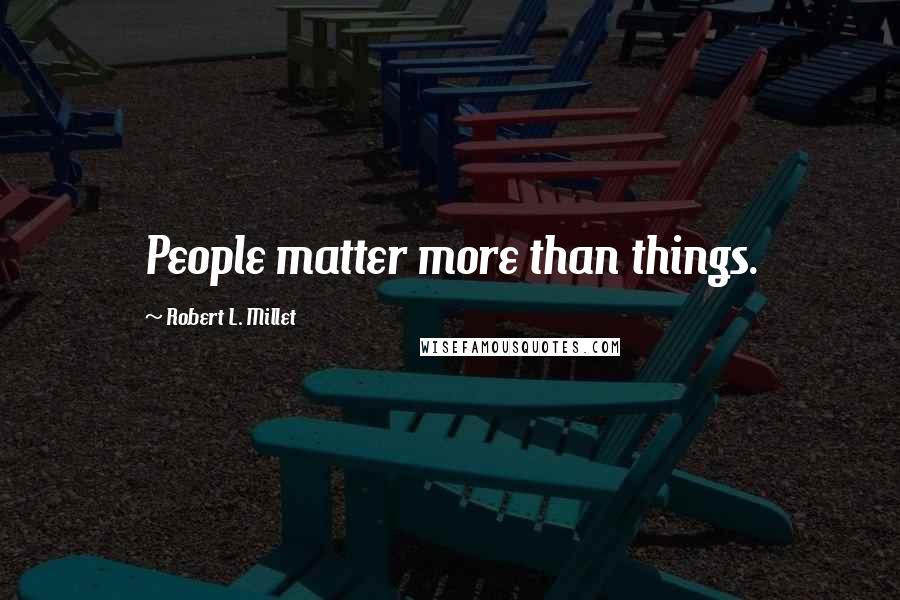 Robert L. Millet Quotes: People matter more than things.