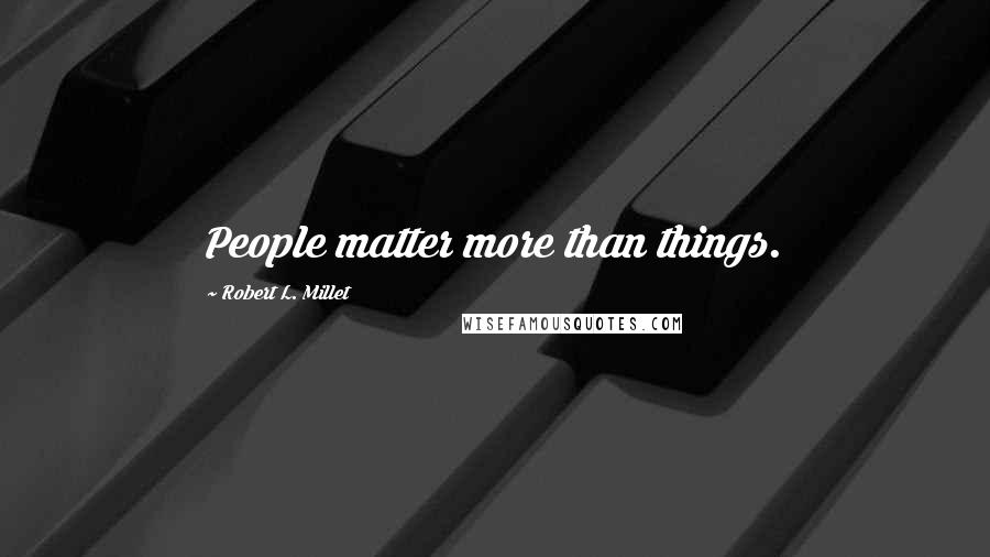 Robert L. Millet Quotes: People matter more than things.