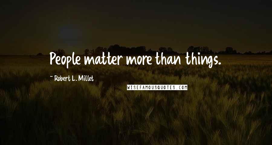 Robert L. Millet Quotes: People matter more than things.