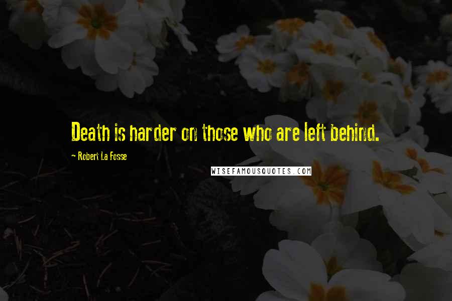 Robert La Fosse Quotes: Death is harder on those who are left behind.